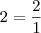 2=\frac{2}{1} 2=\frac{2}{1}