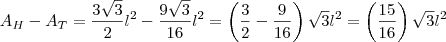 A_H-A_T=\frac{3\sqrt{3}}{2}l^2-\frac{9\sqrt{3}}{16}l^2=\left(\frac{3}{2}-\frac{9}{16}\right)\sqrt{3}l^2=\left(\frac{15}{16}\right)\sqrt{3}l^2 A_H-A_T=\frac{3\sqrt{3}}{2}l^2-\frac{9\sqrt{3}}{16}l^2=\left(\frac{3}{2}-\frac{9}{16}\right)\sqrt{3}l^2=\left(\frac{15}{16}\right)\sqrt{3}l^2