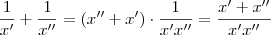 \frac{1}{x'} + \frac{1}{x''} = \left( x'' + x'\right) \cdot \frac{1}{x'x''} = \frac{x' + x'' }{x' x'' } \frac{1}{x'} + \frac{1}{x''} = \left( x'' + x'\right) \cdot \frac{1}{x'x''} = \frac{x' + x'' }{x' x'' }