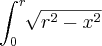 \int_{0}^{r}\sqrt[]{r^2-x^2}