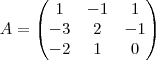A=
\begin{pmatrix}
1 & -1 & 1 \\
-3 & 2 & -1 \\
-2 & 1 & 0
\end{pmatrix} A=
\begin{pmatrix}
1 & -1 & 1 \\
-3 & 2 & -1 \\
-2 & 1 & 0
\end{pmatrix}