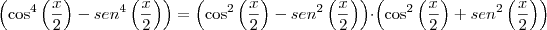 \left( \cos^4 \left( \frac{x}{2} \right) - sen^4 \left( \frac{x}{2} \right) \right) = \left( \cos^2 \left( \frac{x}{2} \right) - sen^2 \left( \frac{x}{2} \right) \right) \cdot \left( \cos^2 \left( \frac{x}{2} \right) + sen^2 \left( \frac{x}{2} \right) \right) \left( \cos^4 \left( \frac{x}{2} \right) - sen^4 \left( \frac{x}{2} \right) \right) = \left( \cos^2 \left( \frac{x}{2} \right) - sen^2 \left( \frac{x}{2} \right) \right) \cdot \left( \cos^2 \left( \frac{x}{2} \right) + sen^2 \left( \frac{x}{2} \right) \right)