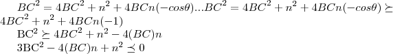 {BC}^{2}=4{BC}^{2}+{n}^{2}+4BCn(-cos\theta)...{BC}^{2}=4{BC}^{2}+{n}^{2}+4BCn(-cos\theta)\succeq 4{BC}^{2}+{n}^{2}+4BCn(-1)

{BC}^{2}\succeq 4{BC}^{2}+{n}^{2}-4(BC)n

3{BC}^{2}-4(BC)n+{n}^{2}\preceq 0