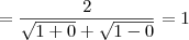 = \frac{2}{\sqrt{1+0}+\sqrt{1-0}} = 1 = \frac{2}{\sqrt{1+0}+\sqrt{1-0}} = 1