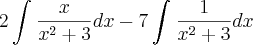 2\int_{}^{}\frac{x}{x^2+3}dx -7\int_{}^{}\frac{1}{x^2+3}dx