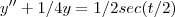 y'' + 1/4y = 1/2 sec(t/2) y'' + 1/4y = 1/2 sec(t/2)
