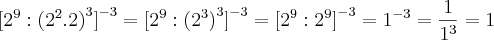 [{2}^{9}:({2}^{2}.{2}{)}^{3}{]}^{-3}= [{2}^{9}:({2}^{3}{)}^{3}{]}^{-3}=
[{2}^{9}:{2}^{9}{]}^{-3}= {1}^{-3}=\frac{1}{{1}^{3}}=1
