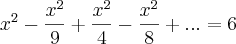 {x}^{2}-\frac{{x}^{2}}{9}+\frac{{x}^{2}}{4}-\frac{{x}^{2}}{8}+...=6 {x}^{2}-\frac{{x}^{2}}{9}+\frac{{x}^{2}}{4}-\frac{{x}^{2}}{8}+...=6