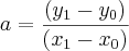 a=\frac{({y}_{1}-{y}_{0})}{({x}_{1}-{x}_{0})} a=\frac{({y}_{1}-{y}_{0})}{({x}_{1}-{x}_{0})}