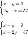 \\ \begin{cases} x - y = 9 \\ 2y + x = 57 \end{cases} \\\\\\ \begin{cases}x - y = 9 \\ x + 2y = 57 \end{cases}