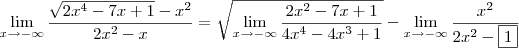 \lim_{x\rightarrow -\infty} \frac{\sqrt{2{x}^{4}-7x+1}-{x}^{2}}{2{x}^{2}-x}=\sqrt{\lim_{x\rightarrow -\infty}\frac{2x^2-7x+1}{4x^4-4x^3+1}}-\lim_{x\rightarrow -\infty}\frac{x^2}{2x^2-\fbox{1}} \lim_{x\rightarrow -\infty} \frac{\sqrt{2{x}^{4}-7x+1}-{x}^{2}}{2{x}^{2}-x}=\sqrt{\lim_{x\rightarrow -\infty}\frac{2x^2-7x+1}{4x^4-4x^3+1}}-\lim_{x\rightarrow -\infty}\frac{x^2}{2x^2-\fbox{1}}