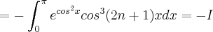 = - \int_{0}^\pi e^{cos^2 x}{cos}^{3}(2n + 1)x dx = -I