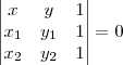 \begin{vmatrix}
   x & y & 1 \\ 
   x_1 & y_1 & 1 \\
   x_2 & y_2 & 1 \\
\end{vmatrix}
= 0