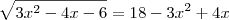 \sqrt{3x^2 - 4x -6} = 18 - 3x^2 + 4x \sqrt{3x^2 - 4x -6} = 18 - 3x^2 + 4x