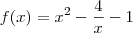 f(x) = x^2 - \frac{4}{x} - 1 f(x) = x^2 - \frac{4}{x} - 1