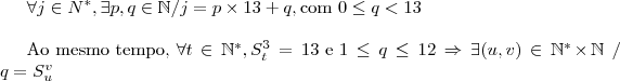 \forall j \in \mathBB{N}^*, \exists p,q \in \mathbb{N} \slash j=p\times 13 +q,\text{com }0\leq q<13\\

\text{Ao mesmo tempo, }\forall t\in \mathbb{N}^*, S_t^{3}=13\text{ e } 1\leq q\leq 12 \Rightarrow \exists (u,v) \in \mathbb{N}^*\!\times\! \mathbb{N}\;\slash\; q=S_u^v