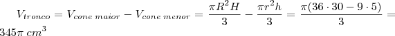 V_{tronco} = V_{cone \; maior} - V_{cone \; menor} = \frac{\pi R^2H}{3} - \frac{\pi r^2h}{3} = \frac{\pi(36 \cdot 30 - 9 \cdot 5)}{3} = 345 \pi \; cm^3