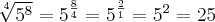 \sqrt[4]{{5}^{8}} = {5}^{\frac{8}{4}} = {5}^{\frac{2}{1}} = {5}^{2} = 25