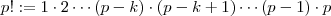 p! := 1 \cdot 2 \cdots (p-k) \cdot (p-k+1) \cdots (p -1) \cdot p p! := 1 \cdot 2 \cdots (p-k) \cdot (p-k+1) \cdots (p -1) \cdot p