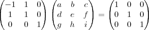 \begin{pmatrix}
-1 & 1 & 0 \\
1 & 1 & 0 \\
0 & 0 & 1
\end{pmatrix}
\begin{pmatrix}
a & b & c \\
d & e & f \\
g & h & i
\end{pmatrix}=
\begin{pmatrix}
1 & 0 & 0 \\
0 & 1 & 0 \\
0 & 0 & 1
\end{pmatrix} \begin{pmatrix}
-1 & 1 & 0 \\
1 & 1 & 0 \\
0 & 0 & 1
\end{pmatrix}
\begin{pmatrix}
a & b & c \\
d & e & f \\
g & h & i
\end{pmatrix}=
\begin{pmatrix}
1 & 0 & 0 \\
0 & 1 & 0 \\
0 & 0 & 1
\end{pmatrix}