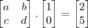 \begin{bmatrix}a&b\\c&d\end{bmatrix}.\begin{bmatrix}1\\0\end{bmatrix}=\begin{bmatrix}2\\5\end{bmatrix} \begin{bmatrix}a&b\\c&d\end{bmatrix}.\begin{bmatrix}1\\0\end{bmatrix}=\begin{bmatrix}2\\5\end{bmatrix}