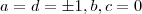 a= d = \pm 1 ,b,c = 0