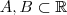 A ,B \subset{\mathbb{R}