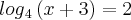 log{}_{4}\left(x+3 \right) \right] \right]=2