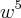 {w}^{5}