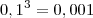 0,1^3=0,001 0,1^3=0,001