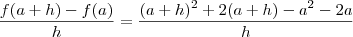 \frac{f(a+h)-f(a)}{h} = \frac{(a+h)^2+2(a+h) - a^2 - 2a}{h} \frac{f(a+h)-f(a)}{h} = \frac{(a+h)^2+2(a+h) - a^2 - 2a}{h}