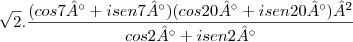 \sqrt[]{2}. \frac{(cos 7° + i sen 7°)(cos 20° + i sen 20°)²} {cos 2° + i sen 2°}