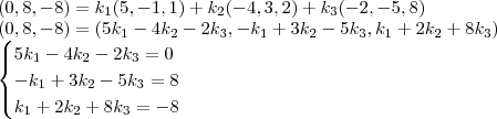 \\ (0, 8, - 8) = k_1(5, - 1, 1) + k_2(- 4, 3, 2) + k_3(- 2, - 5, 8) \\ (0, 8, - 8) = (5k_1 - 4k_2 - 2k_3, - k_1 + 3k_2 - 5k_3, k_1 + 2k_2 + 8k_3) \\ \begin{cases} 5k_1 - 4k_2 - 2k_3 = 0 \\ - k_1 + 3k_2 - 5k_3 = 8 \\ k_1 + 2k_2 + 8k_3 = - 8 \end{cases}