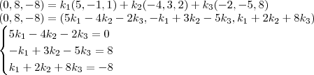 \\ (0, 8, - 8) = k_1(5, - 1, 1) + k_2(- 4, 3, 2) + k_3(- 2, - 5, 8) \\ (0, 8, - 8) = (5k_1 - 4k_2 - 2k_3, - k_1 + 3k_2 - 5k_3, k_1 + 2k_2 + 8k_3) \\ \begin{cases} 5k_1 - 4k_2 - 2k_3 = 0 \\ - k_1 + 3k_2 - 5k_3 = 8 \\ k_1 + 2k_2 + 8k_3 = - 8 \end{cases} \\ (0, 8, - 8) = k_1(5, - 1, 1) + k_2(- 4, 3, 2) + k_3(- 2, - 5, 8) \\ (0, 8, - 8) = (5k_1 - 4k_2 - 2k_3, - k_1 + 3k_2 - 5k_3, k_1 + 2k_2 + 8k_3) \\ \begin{cases} 5k_1 - 4k_2 - 2k_3 = 0 \\ - k_1 + 3k_2 - 5k_3 = 8 \\ k_1 + 2k_2 + 8k_3 = - 8 \end{cases}
