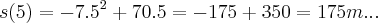 s(5)=-7.{5}^{2}+70.5=-175+350=175m...