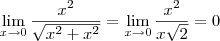 \lim_{x\to 0}\frac{x^2}{\sqrt{x^2+x^2}}=\lim_{x\to0}\frac{x^2}{x\sqrt2}=0