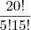 \frac{20!}{5!15!} \frac{20!}{5!15!}