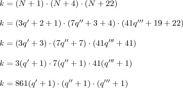 \\ k = (N + 1) \cdot (N + 4) \cdot (N + 22) \\\\ k = (3q' + 2  + 1) \cdot (7q'' + 3 + 4) \cdot (41q''' + 19 + 22) \\\\ k = (3q' + 3) \cdot (7q'' + 7) \cdot (41q''' + 41) \\\\ k = 3(q' + 1) \cdot 7(q'' + 1) \cdot 41(q''' + 1) \\\\ k = 861(q' + 1) \cdot (q'' + 1) \cdot (q''' + 1)