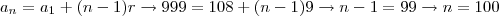 a_n=a_1+(n-1)r\rightarrow 999=108+(n-1)9\rightarrow n-1=99\rightarrow n=100 a_n=a_1+(n-1)r\rightarrow 999=108+(n-1)9\rightarrow n-1=99\rightarrow n=100