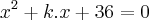 {x}^{2}+k.x+36=0 {x}^{2}+k.x+36=0