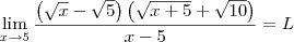 \lim_{x\to 5}\frac{\left(\sqrt{x}-\sqrt{5}\right)\left(\sqrt{x+5}+\sqrt{10}\right)}{x- 5} = L