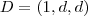 D = (1,d,d) D = (1,d,d)