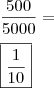 \\ \frac{500}{5000} = \\\\ \boxed{\frac{1}{10}}