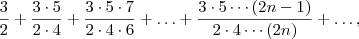 \frac{3}{2} + \frac{3 \cdot 5}{2 \cdot 4} + \frac{3 \cdot 5 \cdot 7}{2 \cdot 4 \cdot 6} + \ldots + \frac{3 \cdot 5 \cdots (2n-1)}{2 \cdot 4 \cdots (2n)} + \ldots,