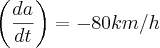 \left(\frac{da}{dt} \right)=-80km/h