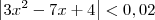 \left|3x^2 - 7x + 4\right| < 0,02 \left|3x^2 - 7x + 4\right| < 0,02