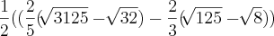 \frac{1}{2}((\frac{2}{5}(\sqrt[]{3125}- \sqrt[]{32}) - \frac{2}{3}(\sqrt[]{125} - \sqrt[]{8}))