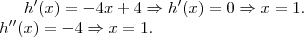 h'(x) = -4x + 4 \Rightarrow  h'(x) = 0 \Rightarrow x = 1. \\
h''(x) = -4 \Rightarrow x =1.