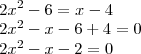 \\ 2x^2 - 6 = x - 4 \\ 2x^2 - x - 6 + 4 = 0 \\ 2x^2 - x - 2 = 0