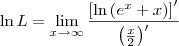 \ln L = \lim_{x\to\infty}   \frac{\left[\ln \left(e^x + x\right)\right]^\prime}{\left(\frac{x}{2}\right)^\prime}